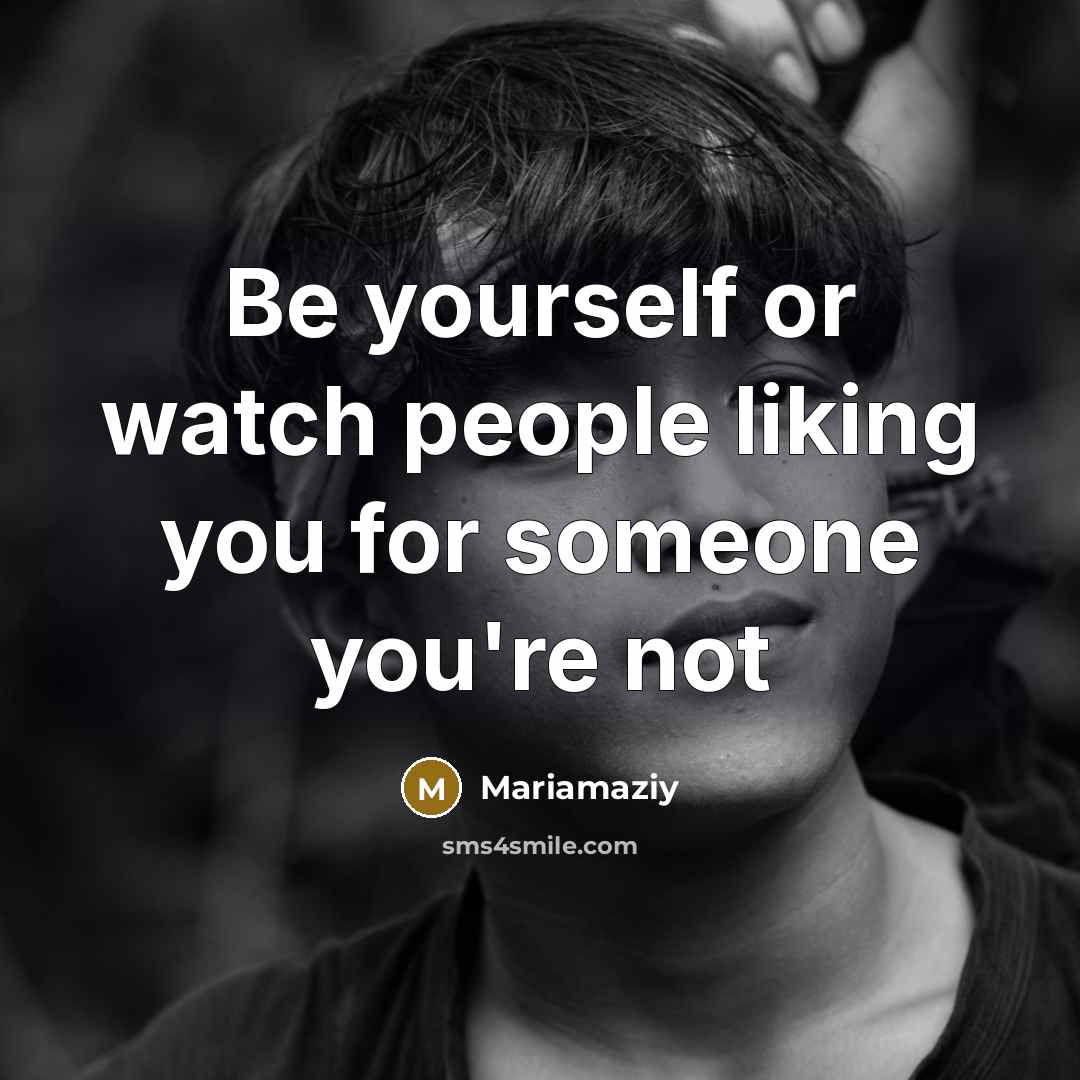 “Be yourself or watch people liking you for someone you're…” quote by Mariamaziy