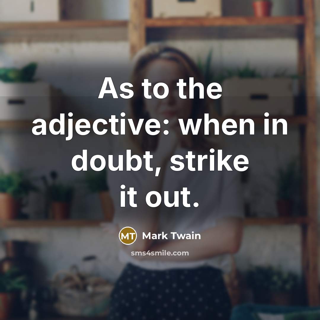 “As to the adjective: when in doubt, strike it out.” quote by Mark Twain