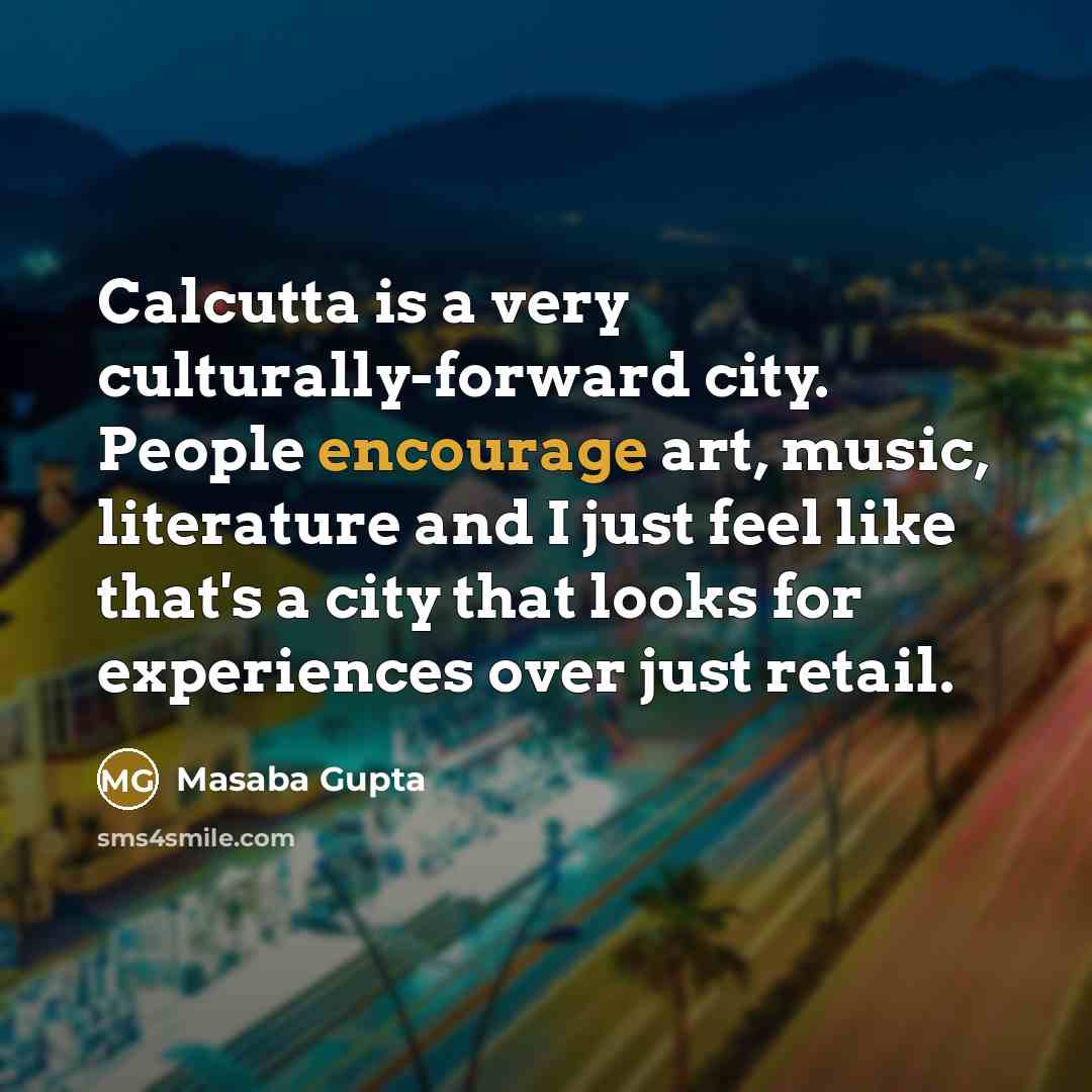 “Calcutta is a very culturally-forward city. People encourage art, music,…” quote by Masaba Gupta