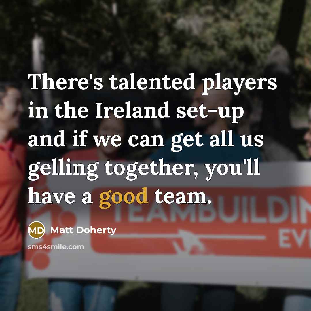 “There's talented players in the Ireland set-up and if we can get all us gelling together, you'll have a good team.” quote by Matt Doherty
