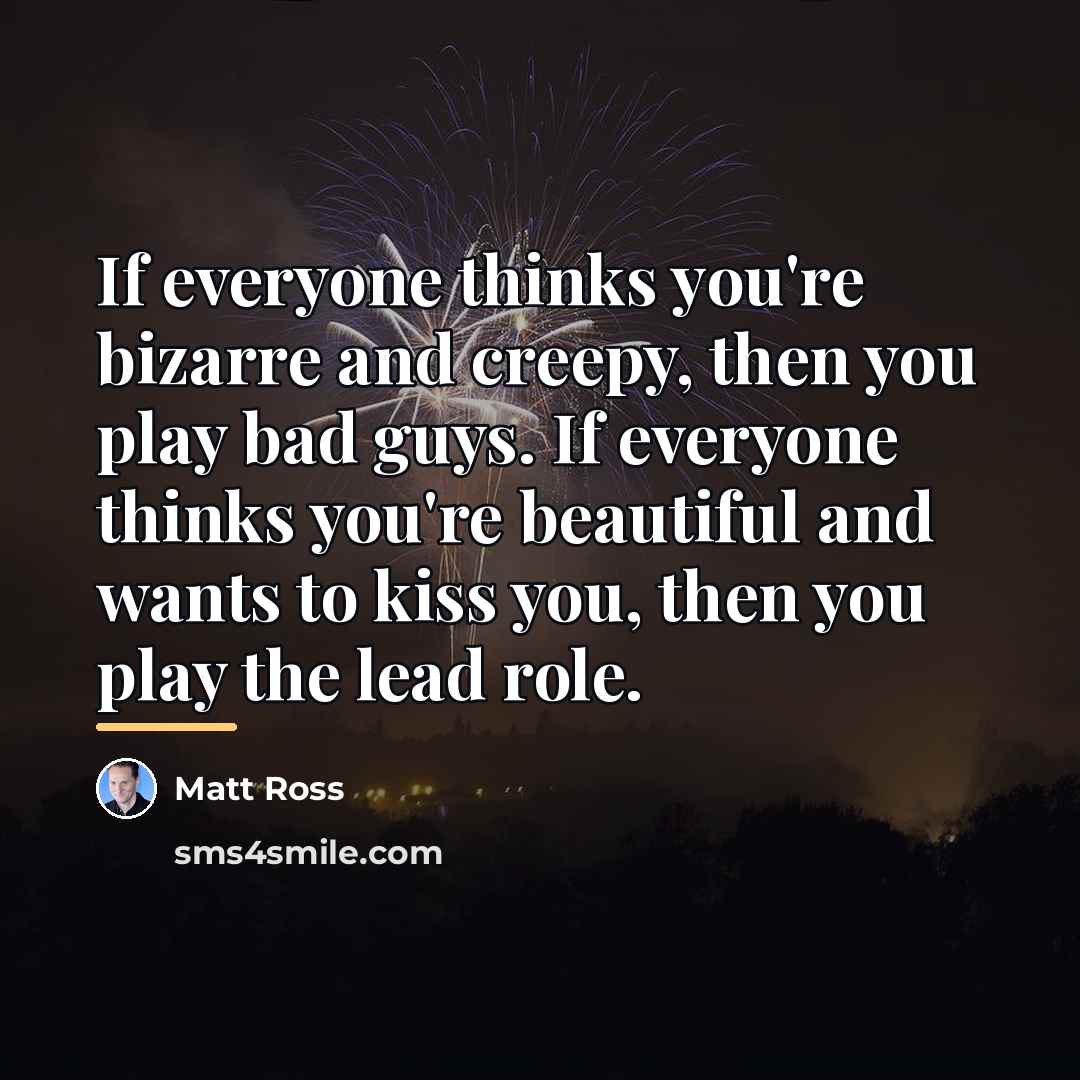 “If everyone thinks you're bizarre and creepy, then you play…” quote by Matt Ross