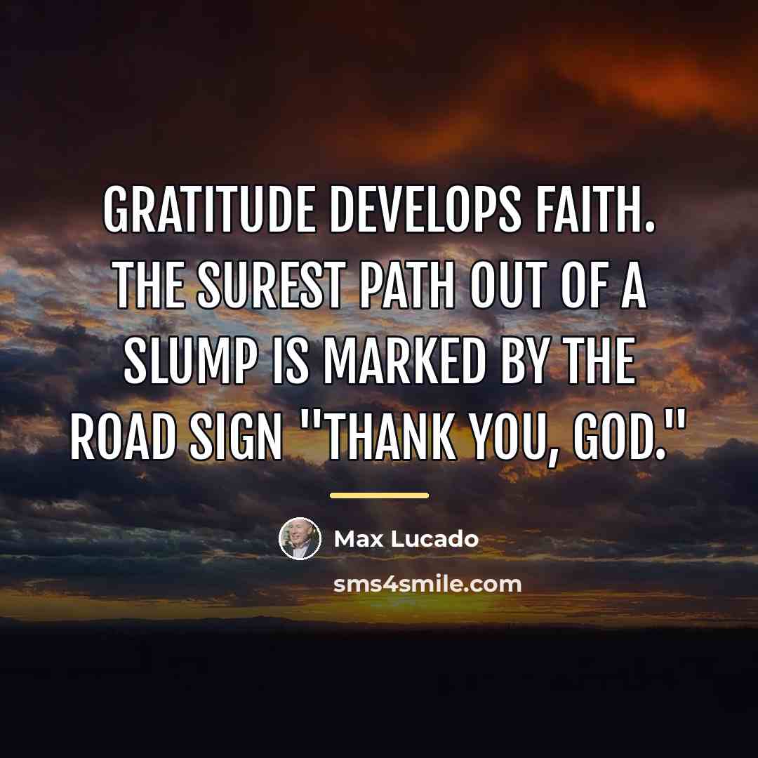 “Gratitude develops faith. The surest path out of a slump…” quote by Max Lucado