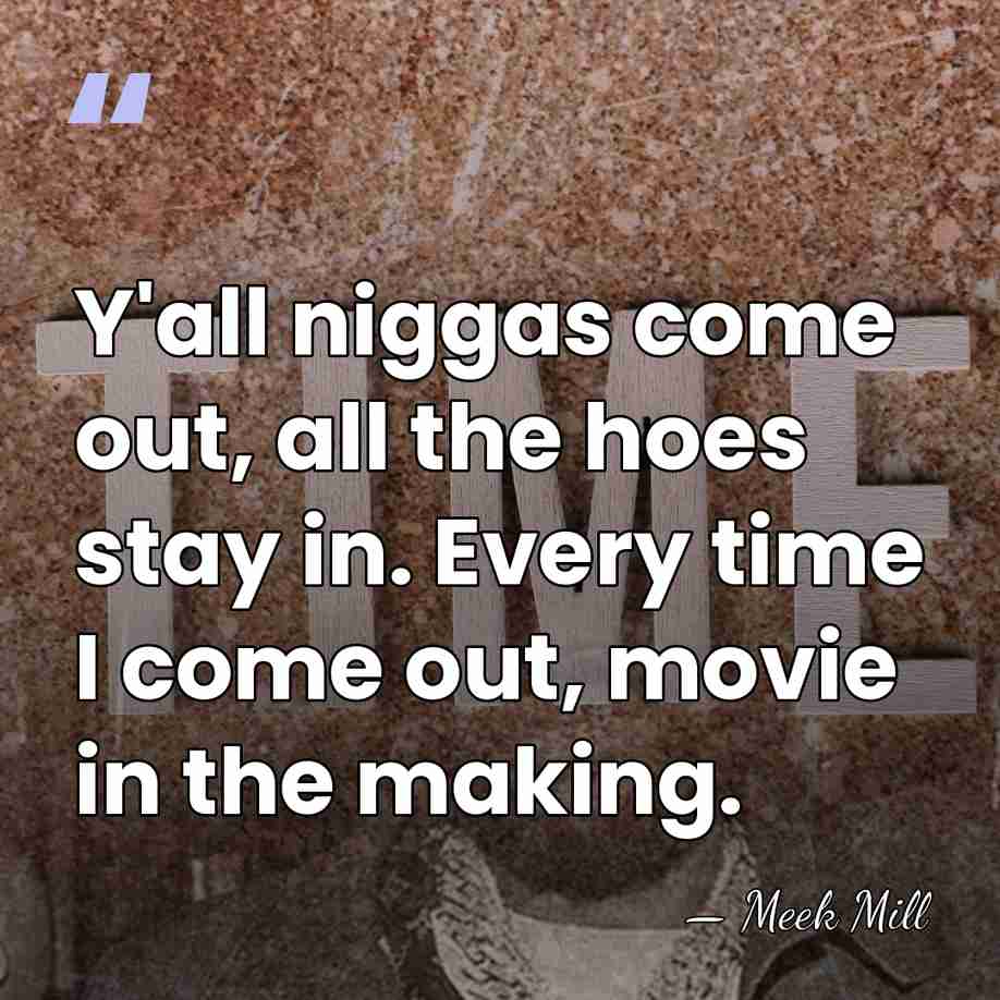 Y'all niggas come out, all the hoes stay in. Every time I&hellip; - Meek Mill