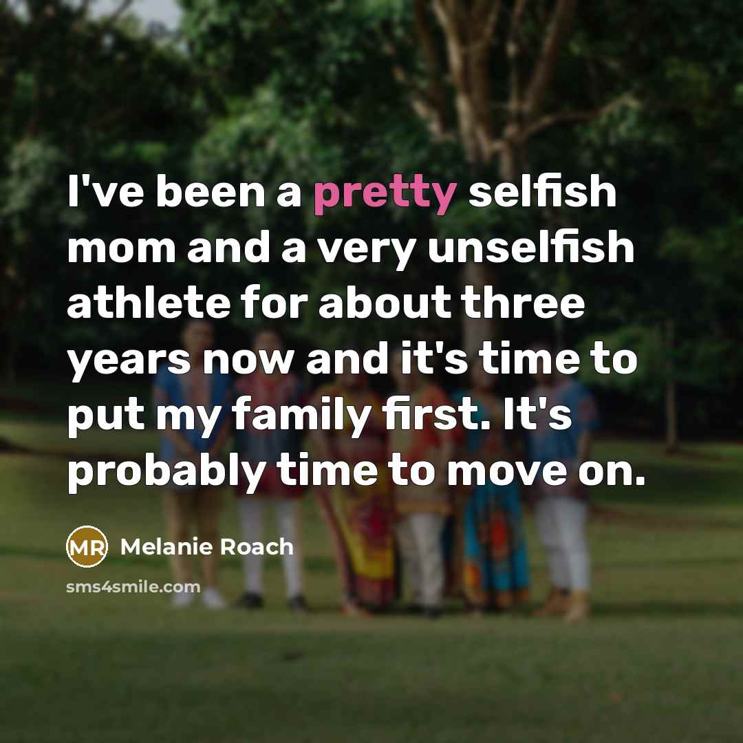“I've been a pretty selfish mom and a very unselfish…” quote by Melanie Roach