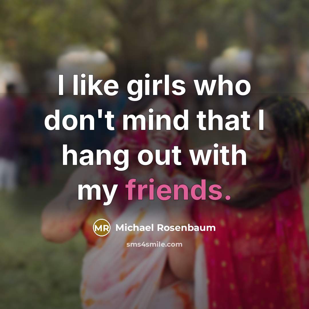 “I like girls who don't mind that I hang out with my friends.” quote by Michael Rosenbaum