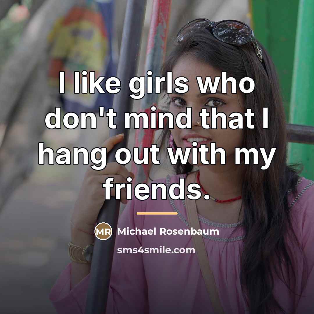 “I like girls who don't mind that I hang out…” quote by Michael Rosenbaum