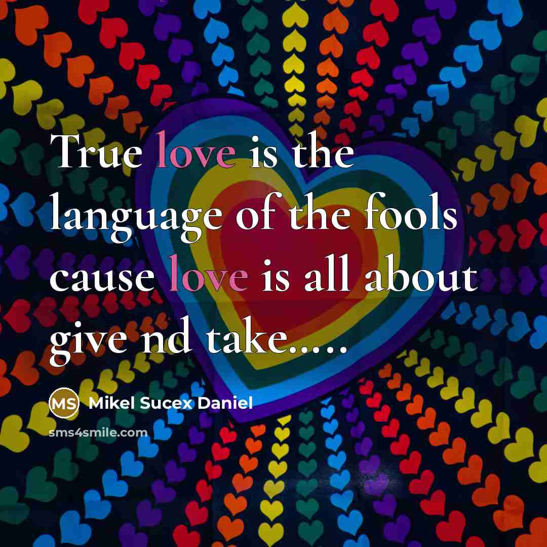 “True love is the language of the fools cause love is all about give nd take…..” quote by Mikel Sucex Daniel