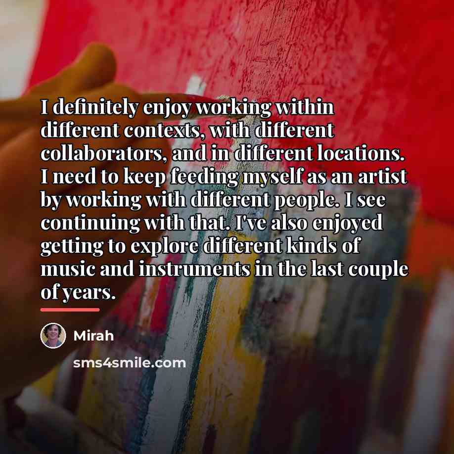 “I definitely enjoy working within different contexts, with different collaborators,…” quote by Mirah