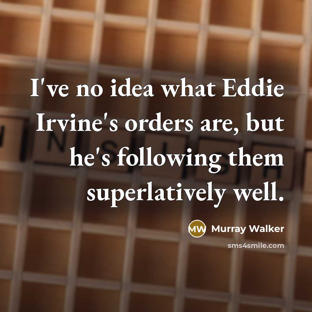 “I've no idea what Eddie Irvine's orders are, but he's…” quote by Murray Walker