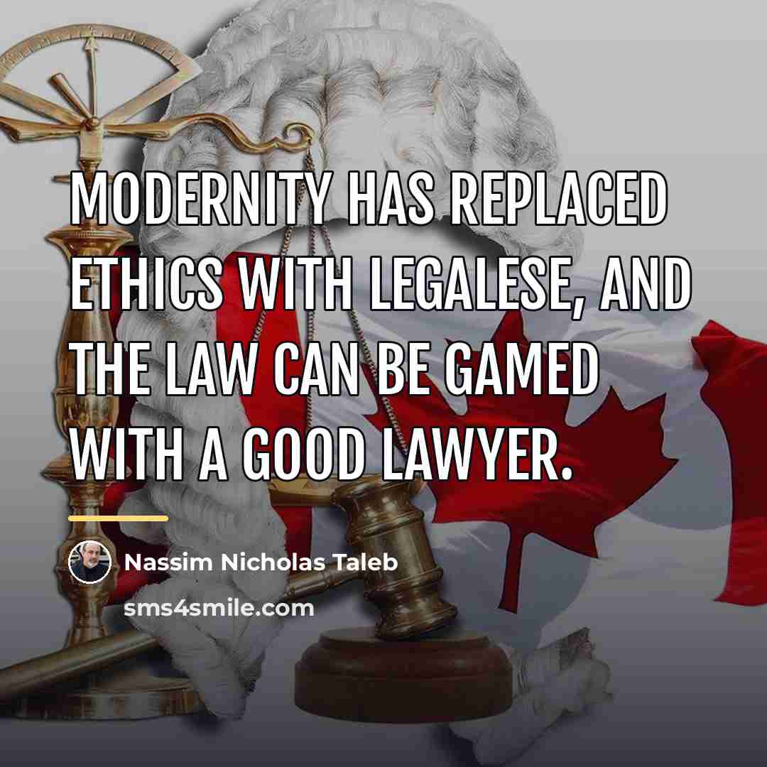 “Modernity has replaced ethics with legalese, and the law can…” quote by Nassim Nicholas Taleb