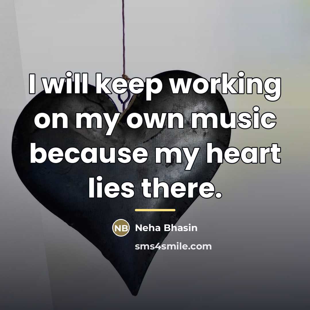 “I will keep working on my own music because my…” quote by Neha Bhasin