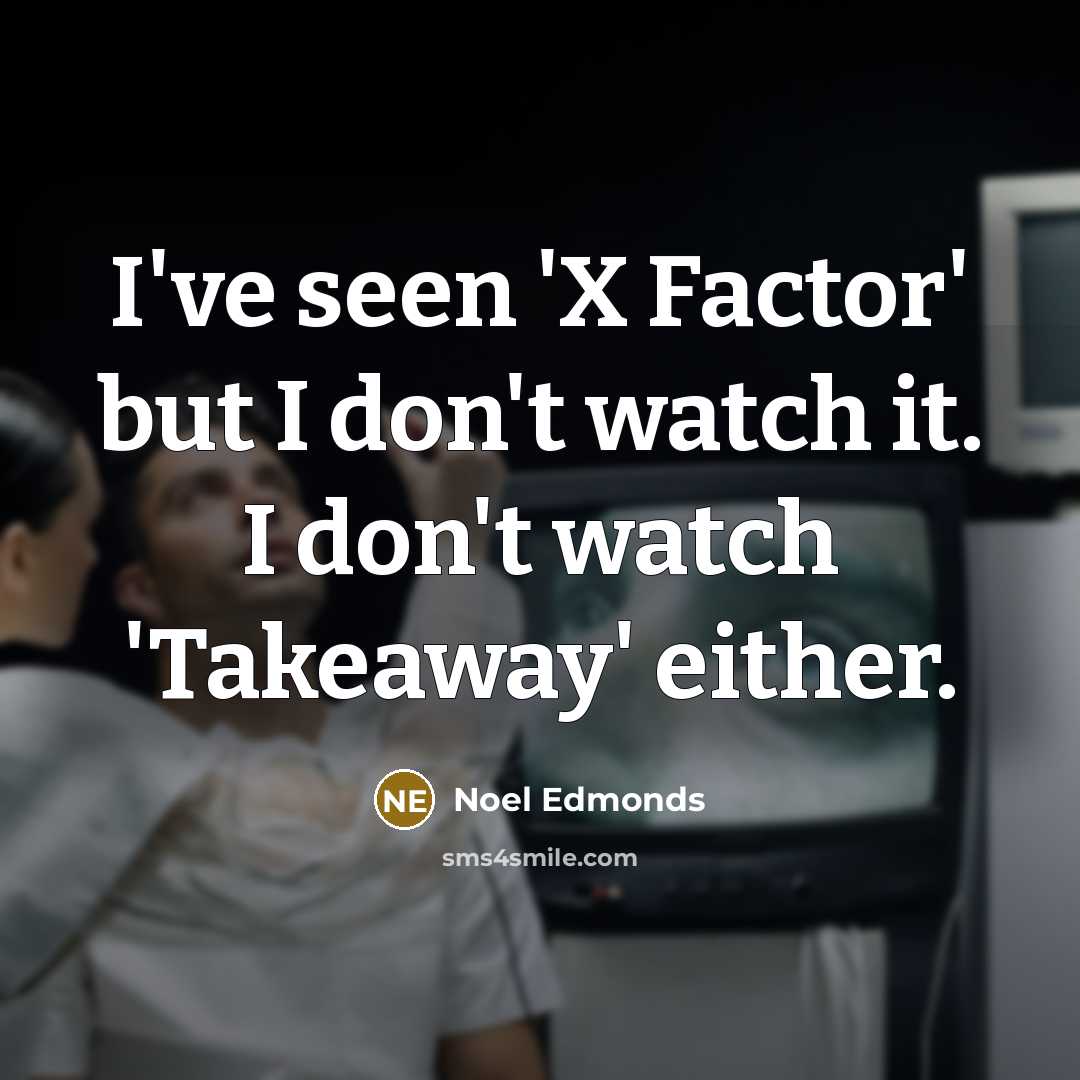 “I've seen 'X Factor' but I don't watch it. I…” quote by Noel Edmonds