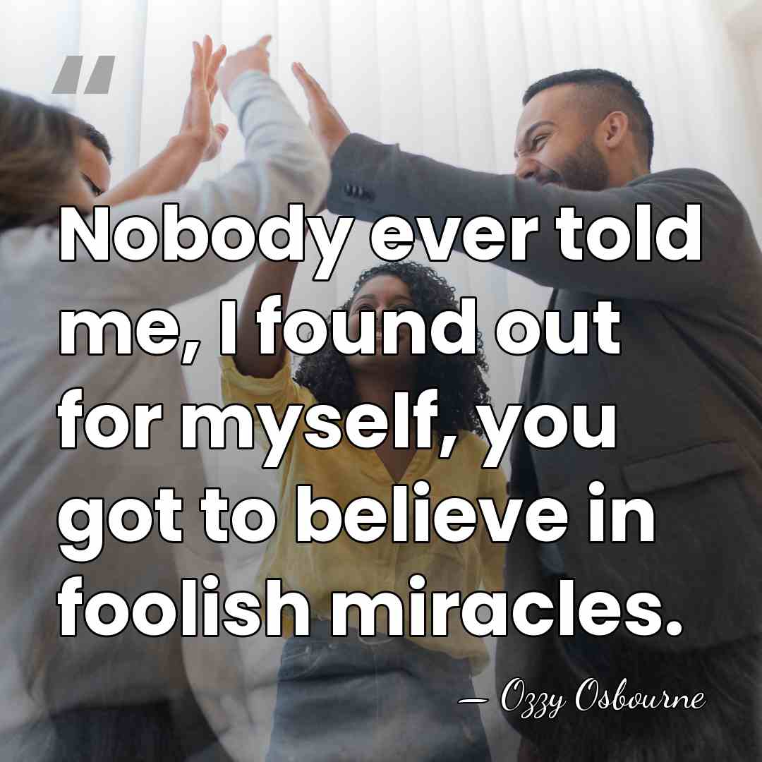 Nobody ever told me, I found out for myself, you got to&hellip; - Ozzy Osbourne
