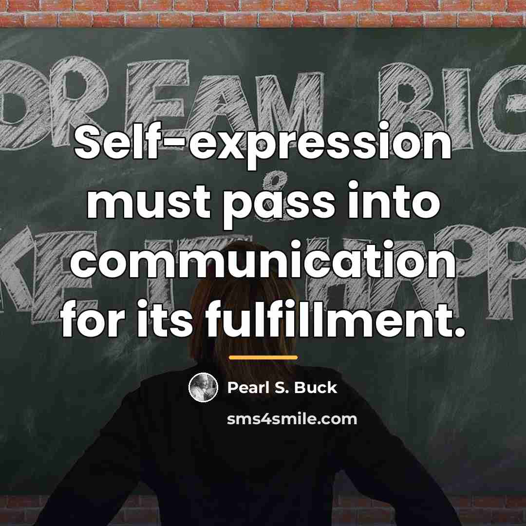 “Self-expression must pass into communication for its fulfillment.…” quote by Pearl S. Buck