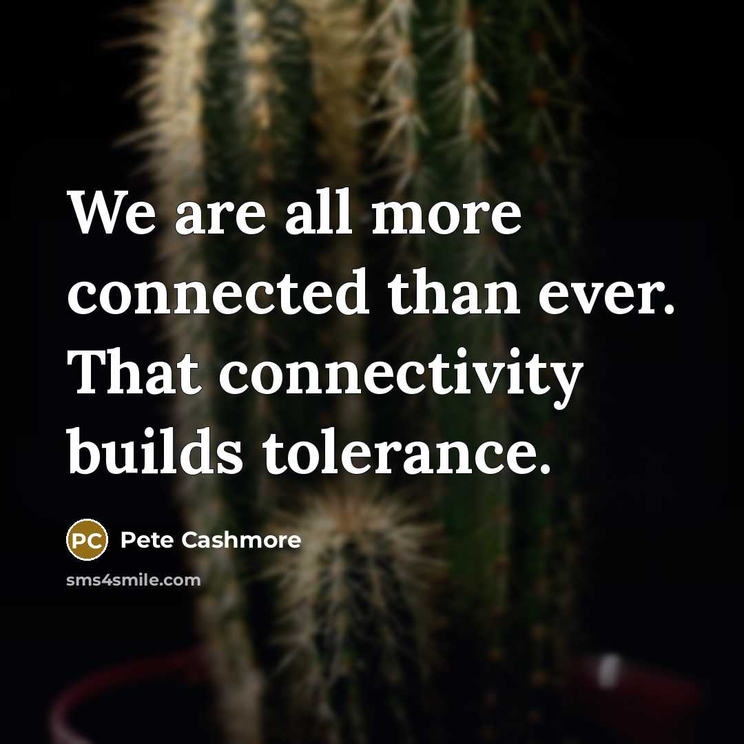 “We are all more connected than ever. That connectivity builds…” quote by Pete Cashmore
