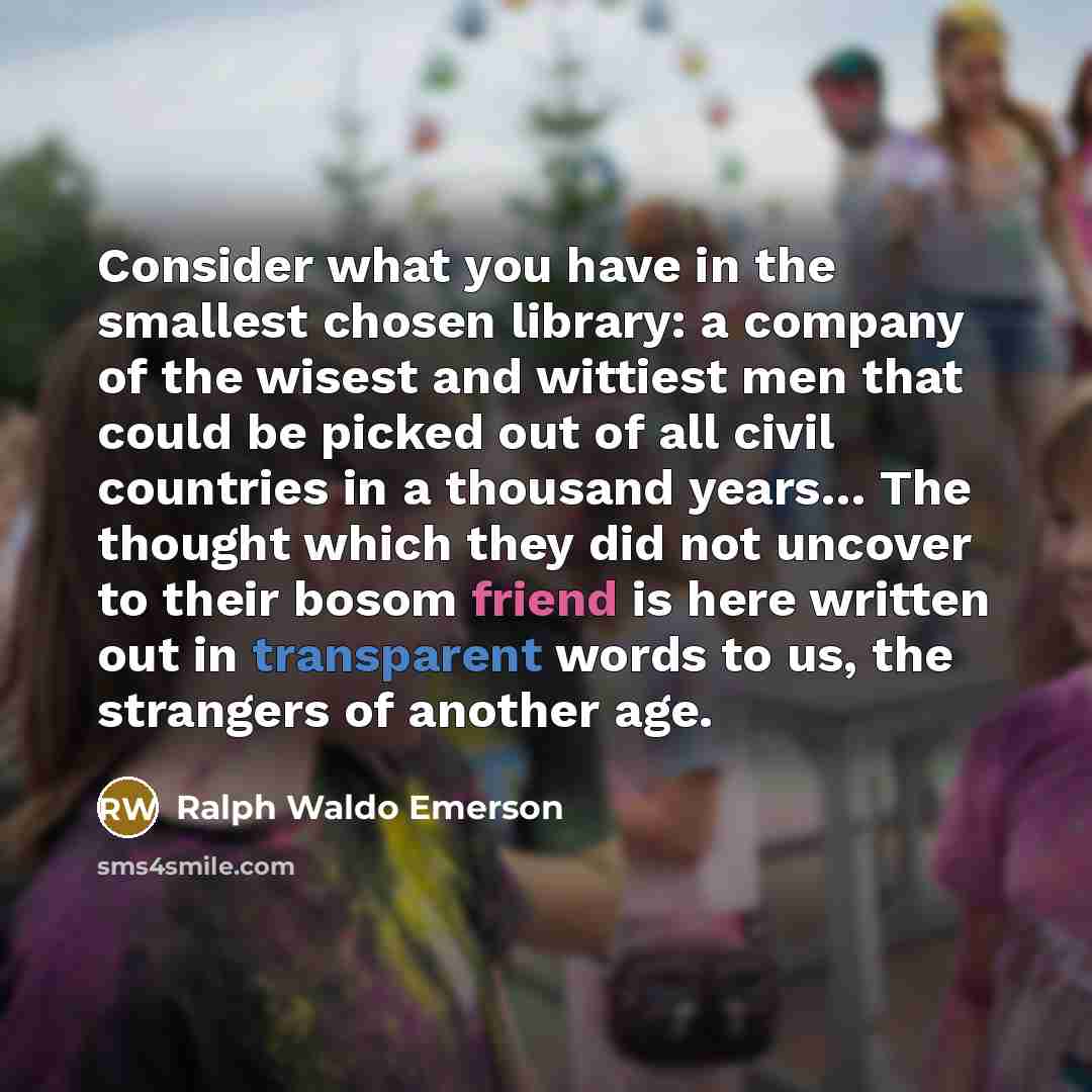“Consider what you have in the smallest chosen library: a…” quote by Ralph Waldo Emerson
