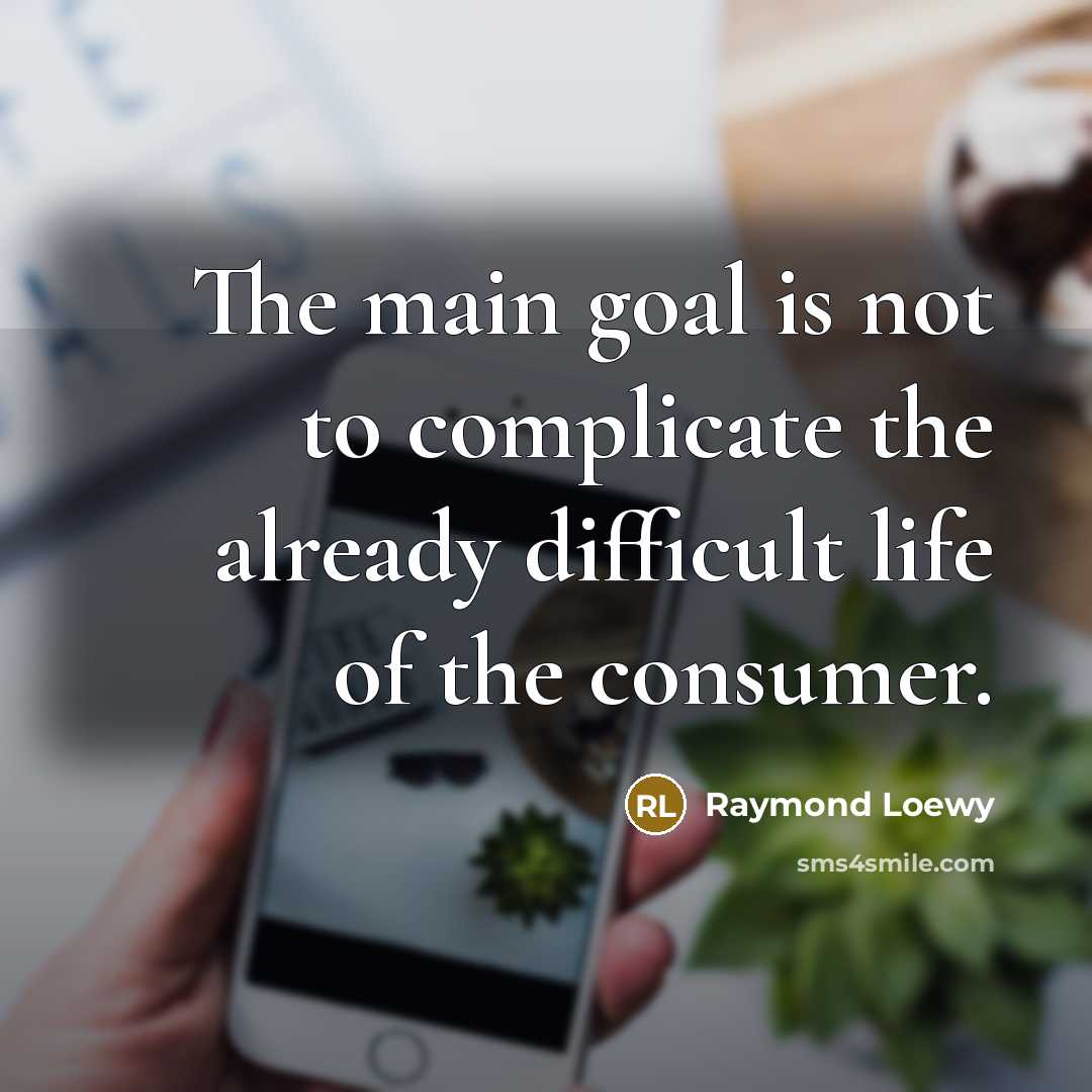 “The main goal is not to complicate the already difficult…” quote by Raymond Loewy