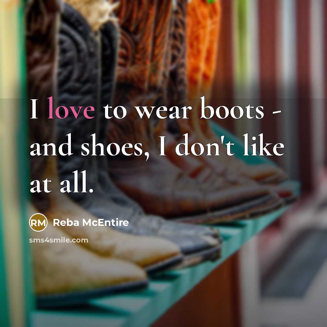 “I love to wear boots - and shoes, I don't…” quote by Reba McEntire