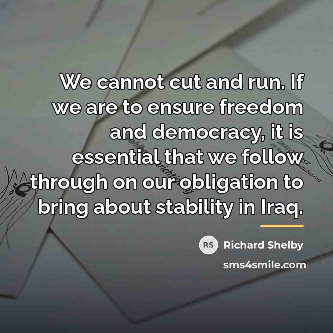 “We cannot cut and run. If we are to ensure…” quote by Richard Shelby