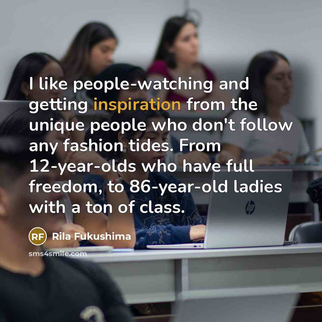 “I like people-watching and getting inspiration from the unique people…” quote by Rila Fukushima