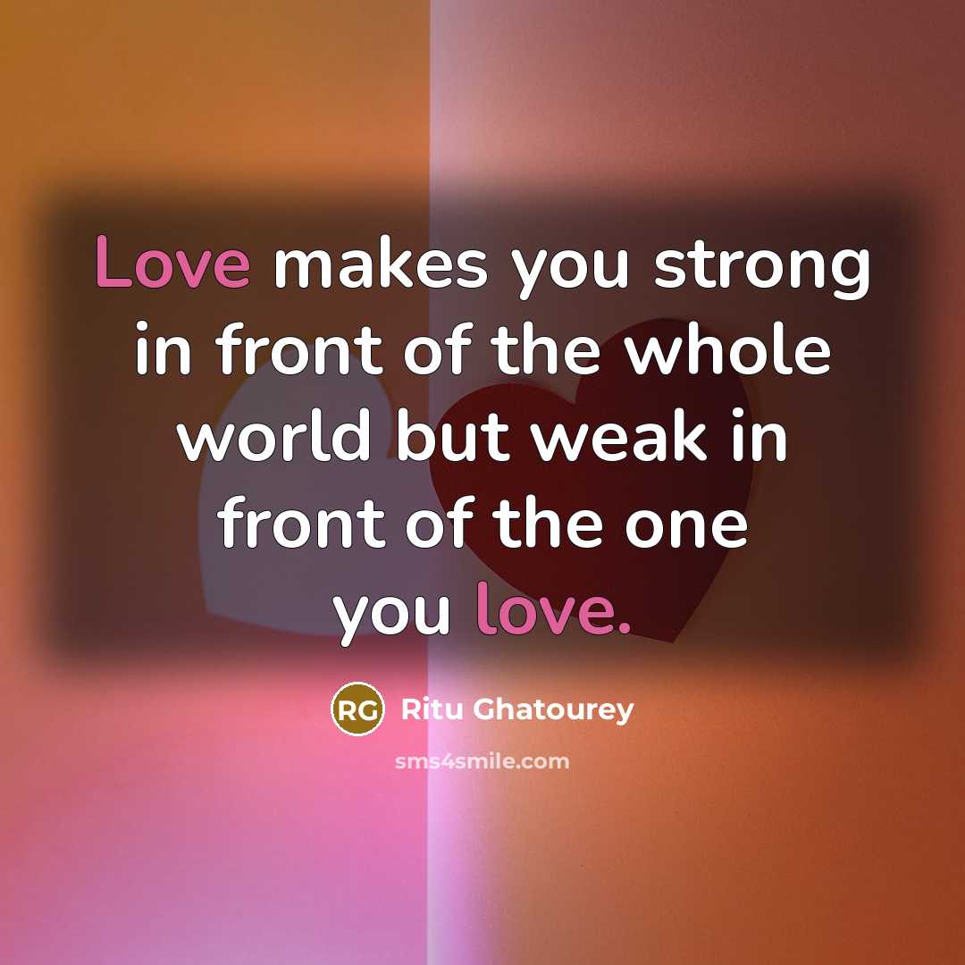 “Love makes you strong in front of the whole world…” quote by Ritu Ghatourey