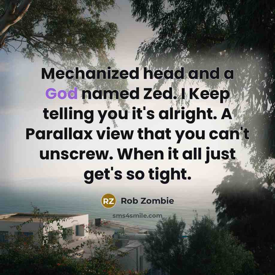 “Mechanized head and a God named Zed. I Keep telling…” quote by Rob Zombie