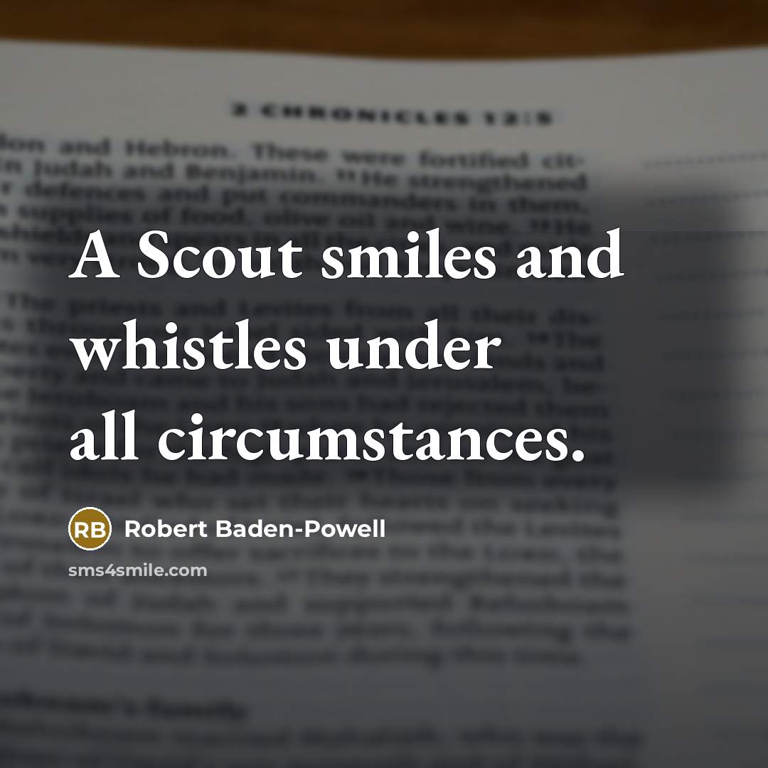 “A Scout smiles and whistles under all circumstances.…” quote by Robert Baden-Powell