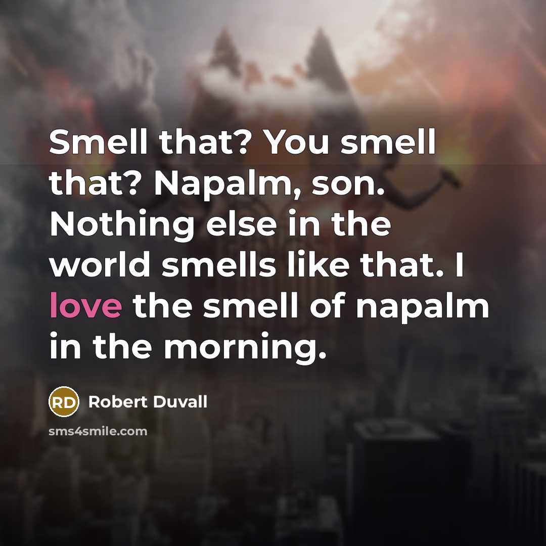 “Smell that? You smell that? Napalm, son. Nothing else in…” quote by Robert Duvall