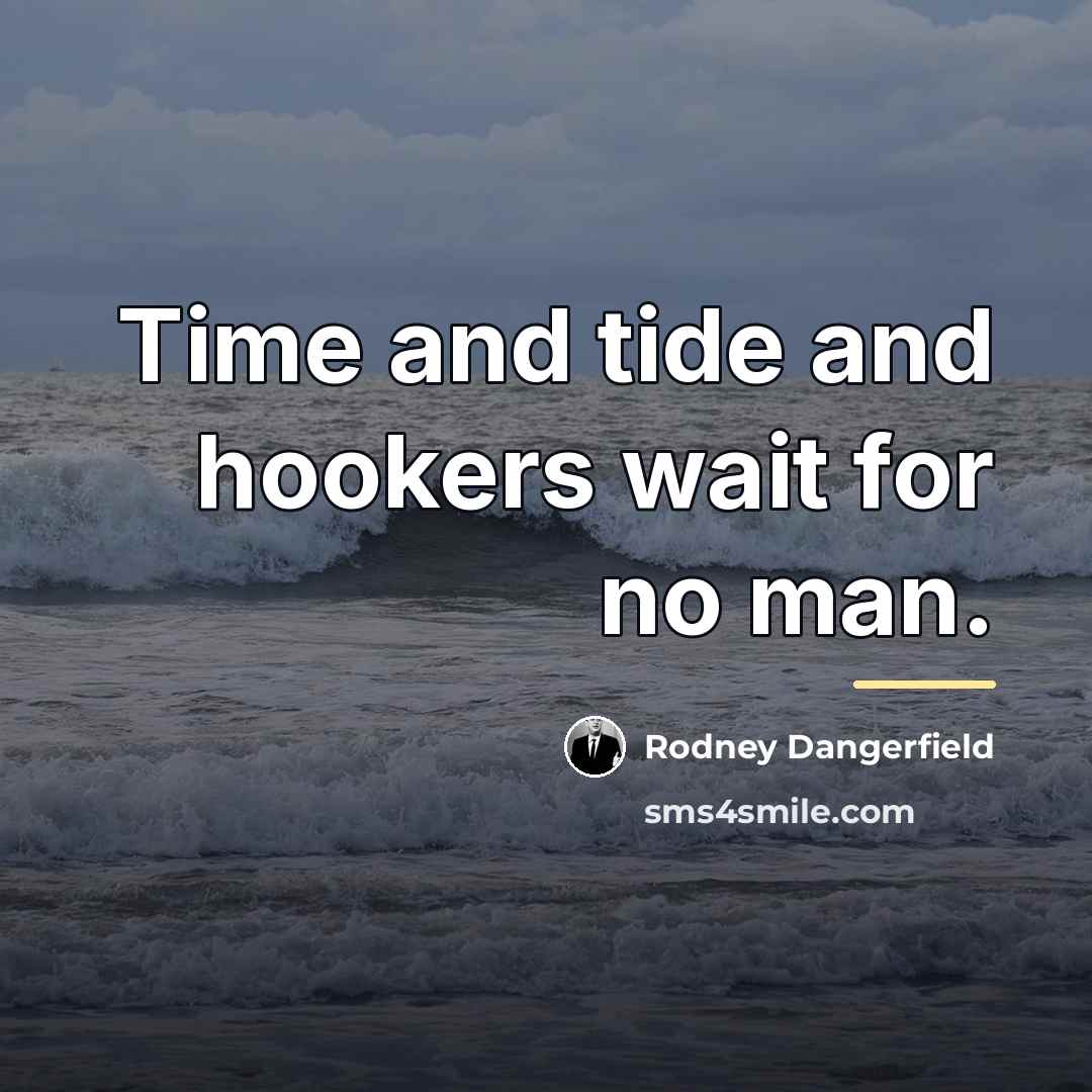 “Time and tide and hookers wait for no man.…” quote by Rodney Dangerfield
