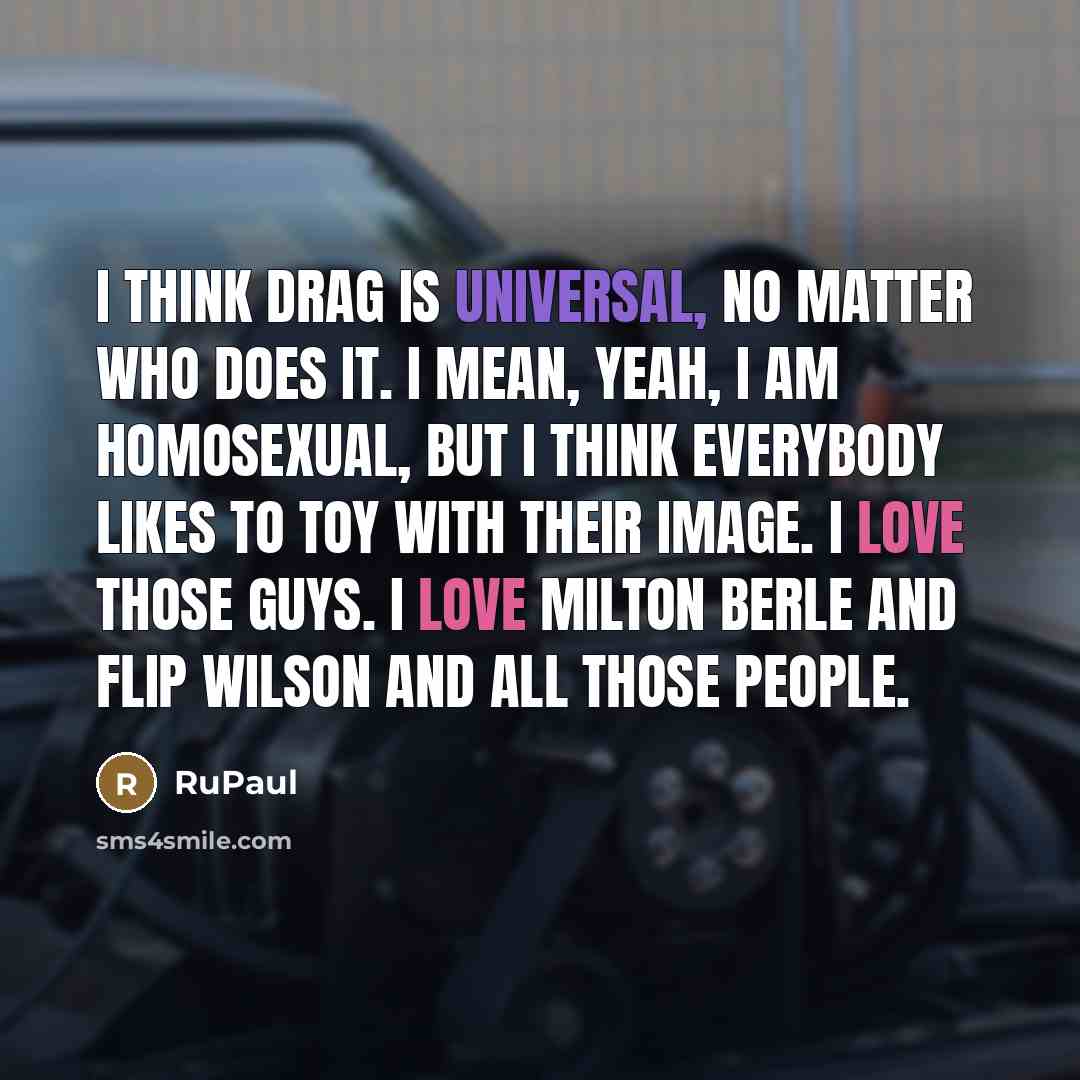 “I think drag is universal, no matter who does it.…” quote by RuPaul
