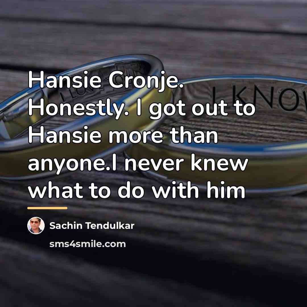 “Hansie Cronje. Honestly. I got out to Hansie more than…” quote by Sachin Tendulkar