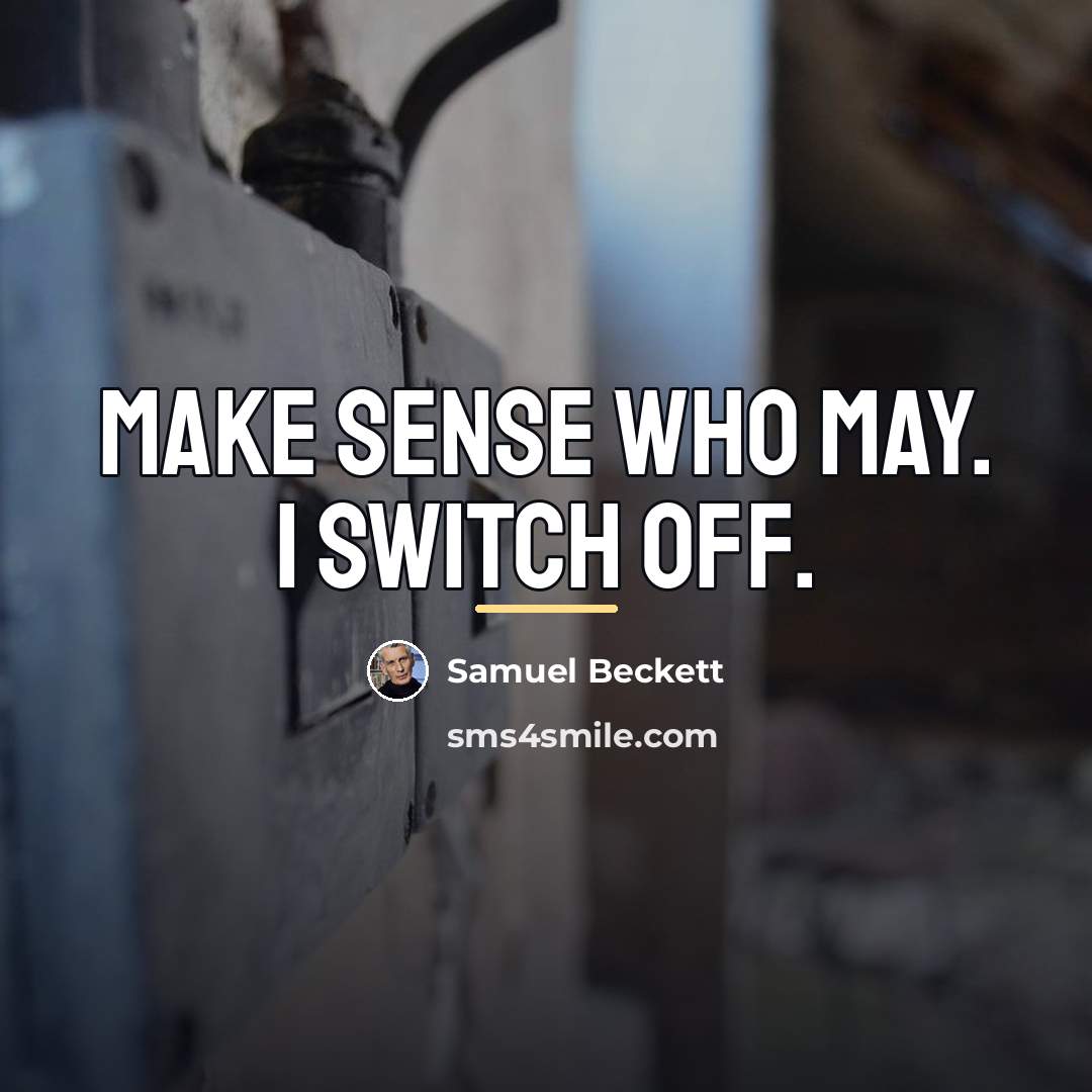 “Make sense who may. I switch off.…” quote by Samuel Beckett