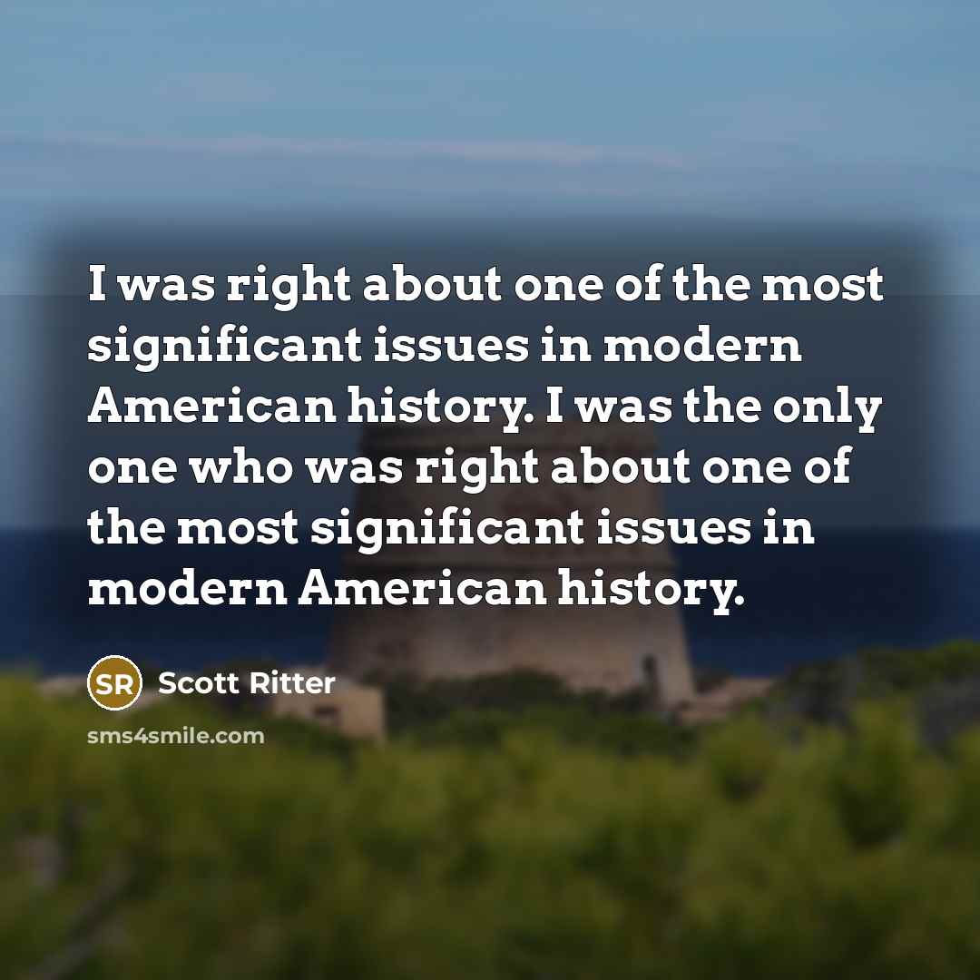 “I was right about one of the most significant issues…” quote by Scott Ritter