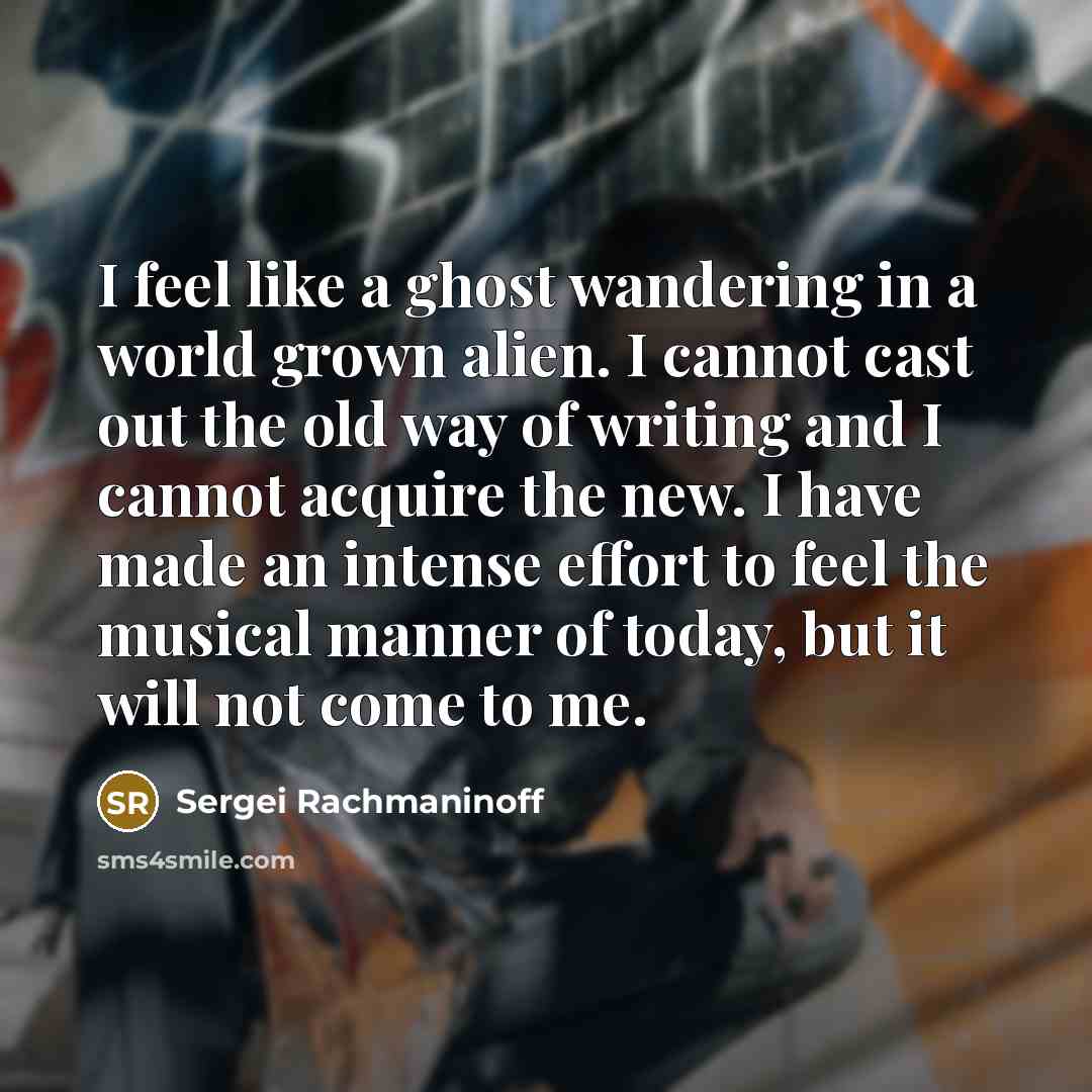 “I feel like a ghost wandering in a world grown…” quote by Sergei Rachmaninoff