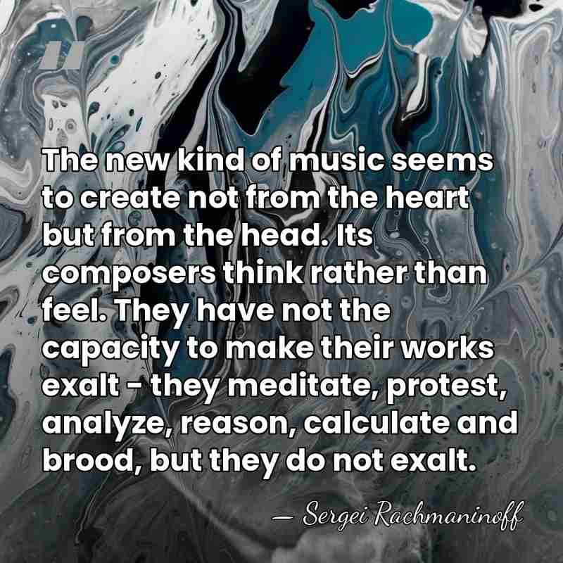 The new kind of music seems to create not from the heart&hellip; - Sergei Rachmaninoff