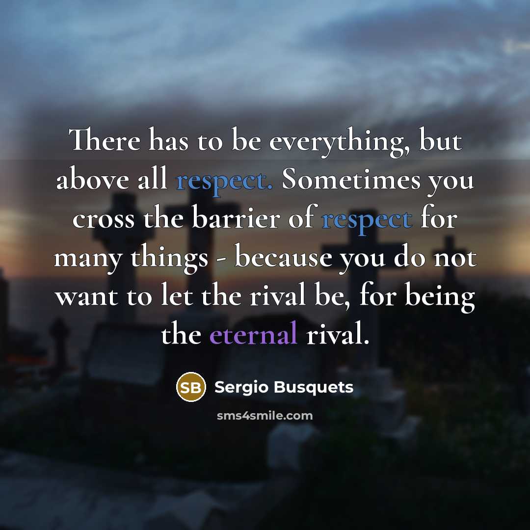 “There has to be everything, but above all respect. Sometimes…” quote by Sergio Busquets