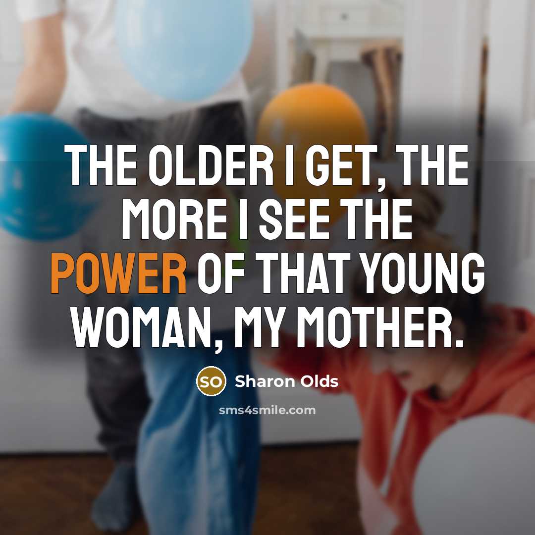 “The older I get, the more I see the power…” quote by Sharon Olds