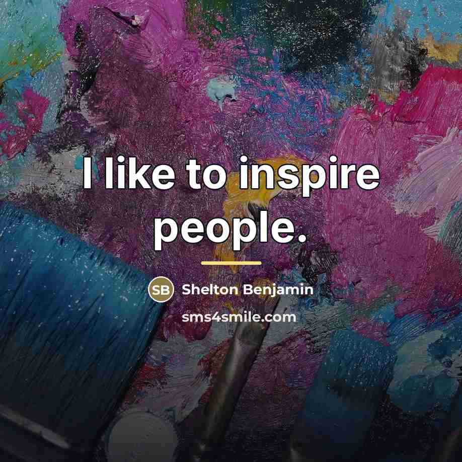 “I like to inspire people.…” quote by Shelton Benjamin