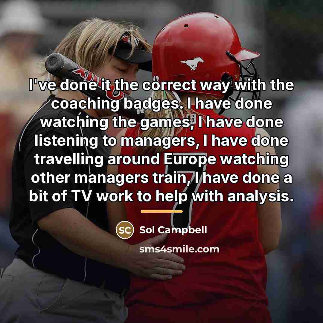 “I've done it the correct way with the coaching badges.…” quote by Sol Campbell