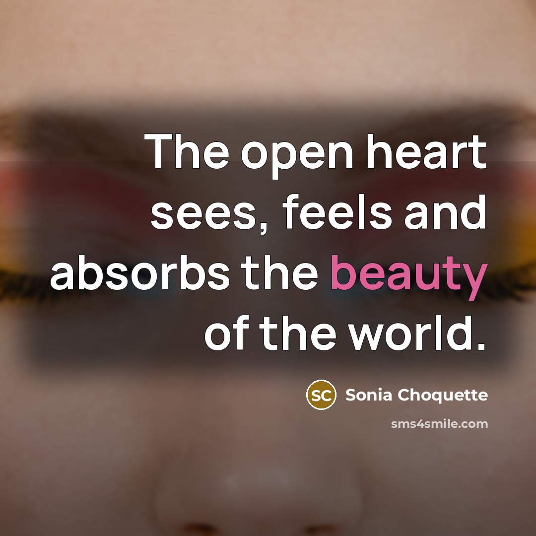 “The open heart sees, feels and absorbs the beauty of…” quote by Sonia Choquette