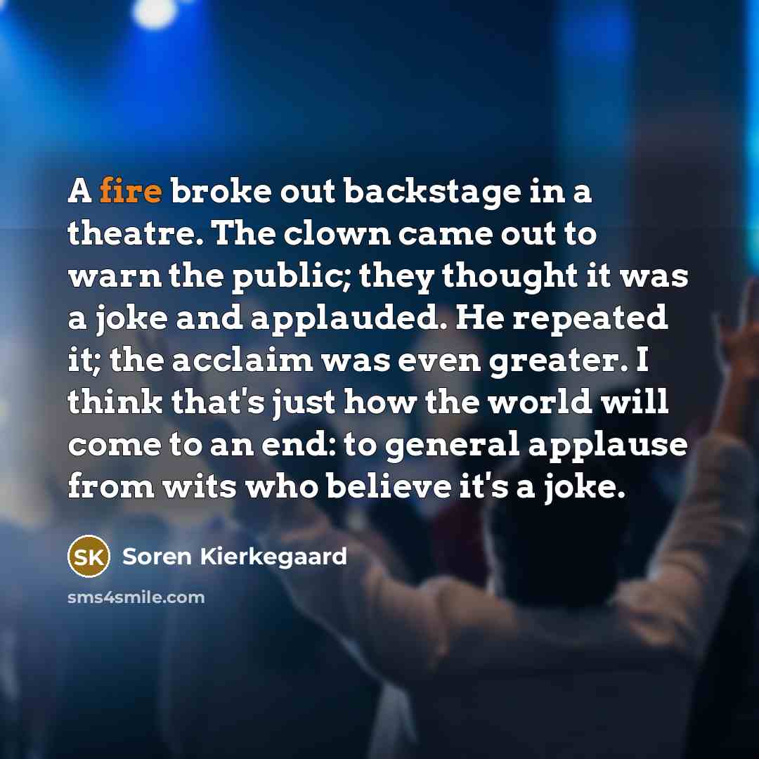 “A fire broke out backstage in a theatre. The clown…” quote by Soren Kierkegaard