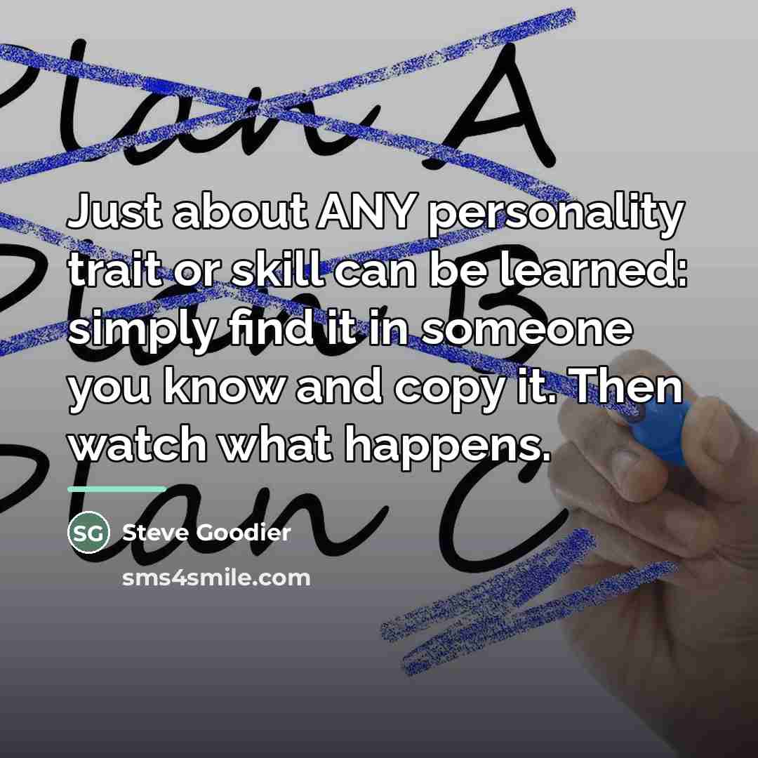 “Just about ANY personality trait or skill can be learned:…” quote by Steve Goodier