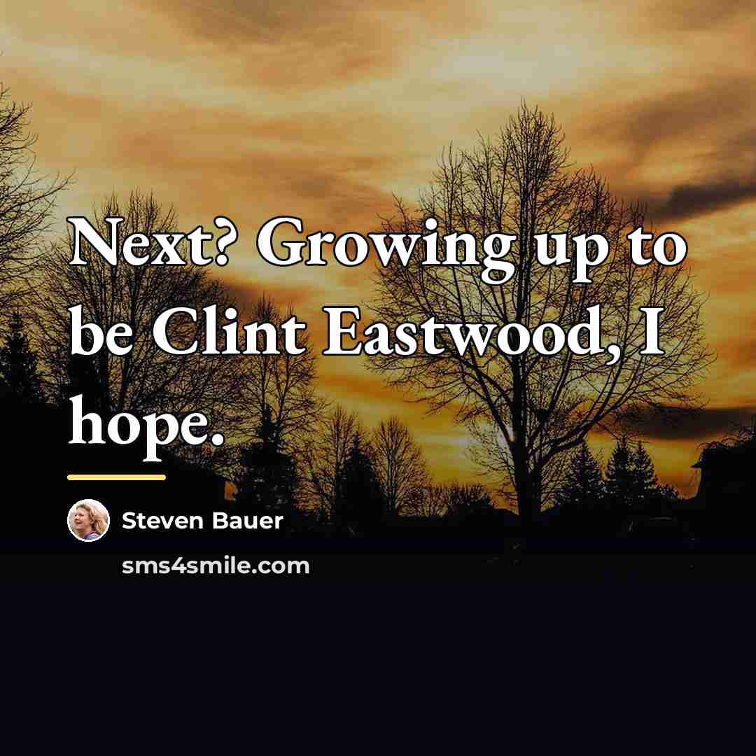 “Next? Growing up to be Clint Eastwood, I hope.…” quote by Steven Bauer