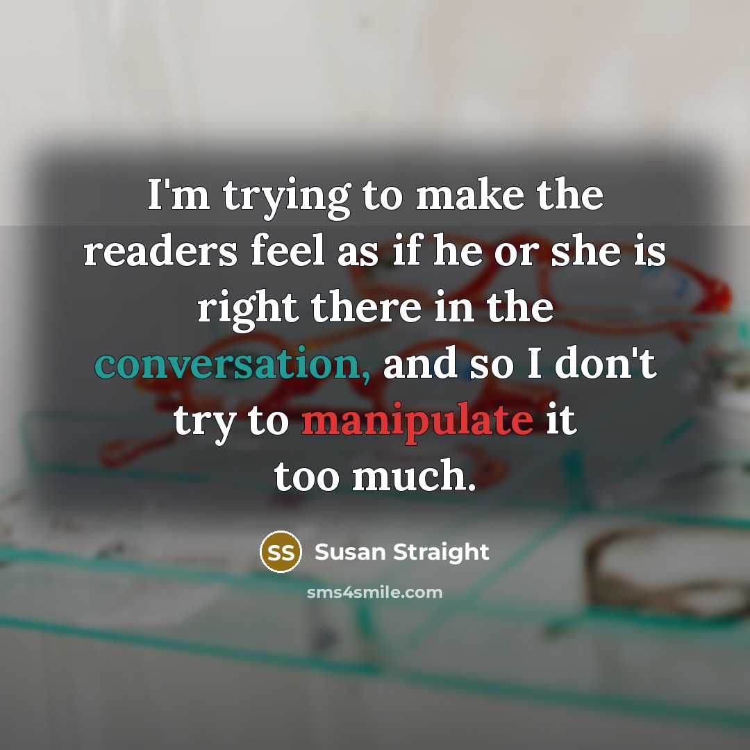 “I'm trying to make the readers feel as if he…” quote by Susan Straight