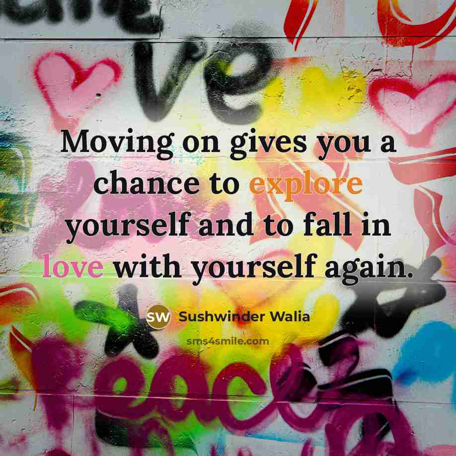 “Moving on gives you a chance to explore yourself and to fall in love with yourself again.” quote by Sushwinder Walia