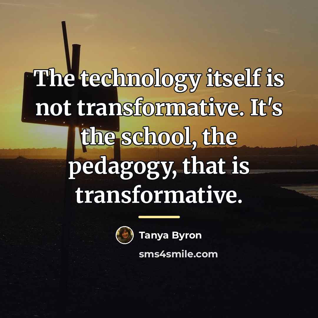 “The technology itself is not transformative. It's the school, the…” quote by Tanya Byron