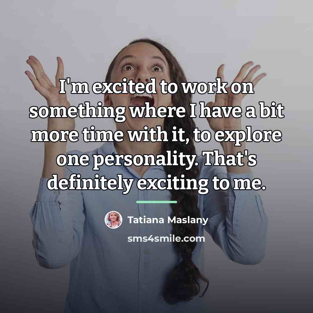 “I'm excited to work on something where I have a…” quote by Tatiana Maslany