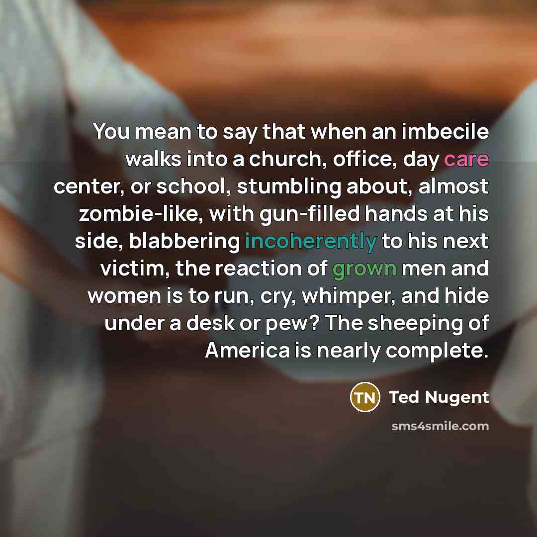 “You mean to say that when an imbecile walks into…” quote by Ted Nugent