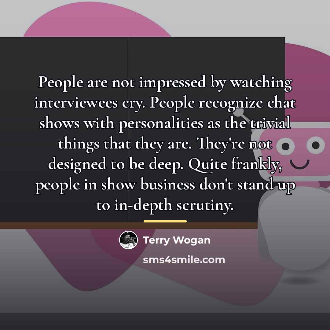 “People are not impressed by watching interviewees cry. People recognize…” quote by Terry Wogan