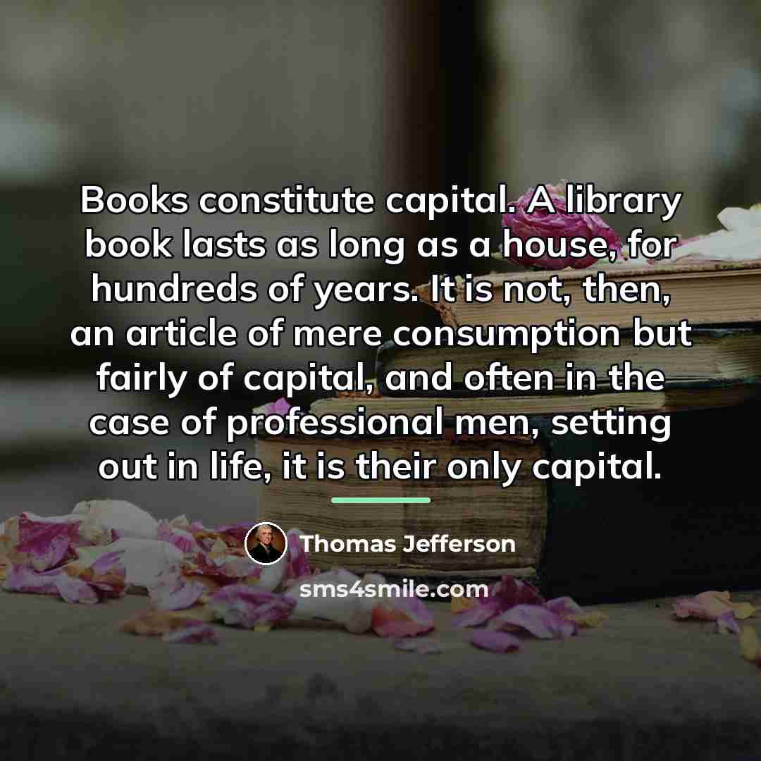 “Books constitute capital. A library book lasts as long as…” quote by Thomas Jefferson